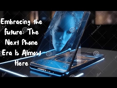 Embracing the Future: The Next Phone Era Is Almost Here - Unveiling the Progress