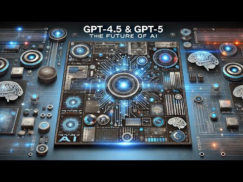 Everything You Need to Know About GPT-4.5 and GPT-5: The Future of AI