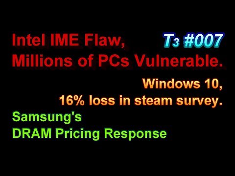 Intel IME Flaw, Windows 10 Usage Drop, Samsung Memory Price Reaction | T₃ 007