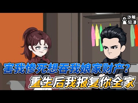 [MULTI SUB]都市动画【害我惨死想吞我娘家财产？重生后我报复你全家】温暖前世受尽委屈，老天都可怜她的遭遇，让她重活一生！ #沙雕轻漫 #SDQM