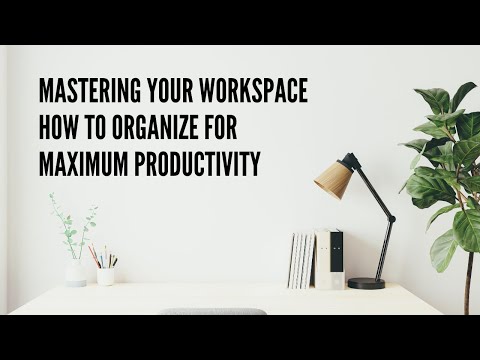 Mastering Your Workspace How to Organize for Maximum Productivity